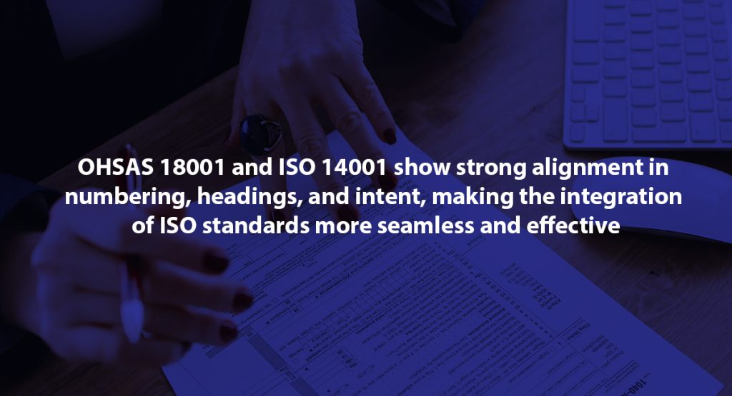 OHSAS 18001 and ISO 14001 show strong alignment in numbering, headings, and intent, making the integration of ISO standards more seamless and effective
