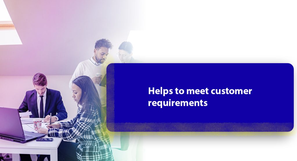 Helps to meet customer requirements