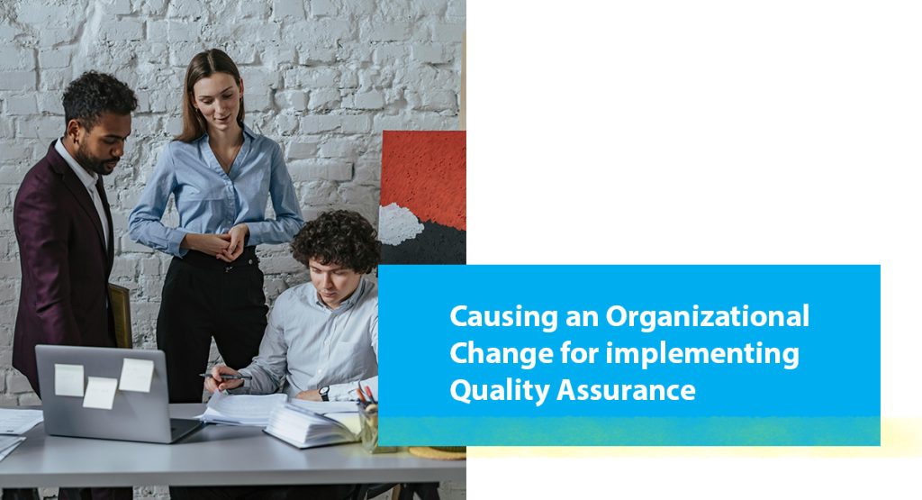 Causing an Organizational Change for implementing Quality Assurance