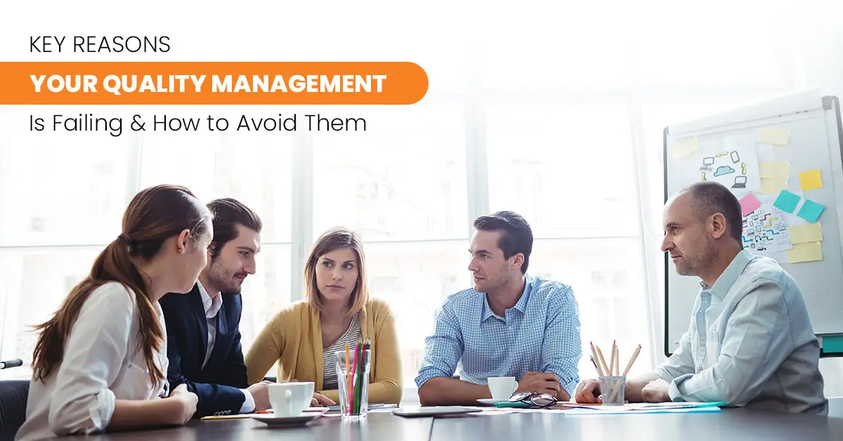 Key Reasons Your Quality Management is Failing & How to Avoid Them