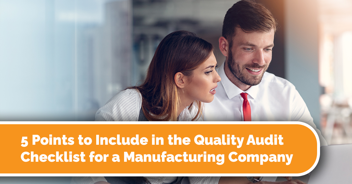 5 Points to Include in the Quality Audit Checklist for a Manufacturing Company