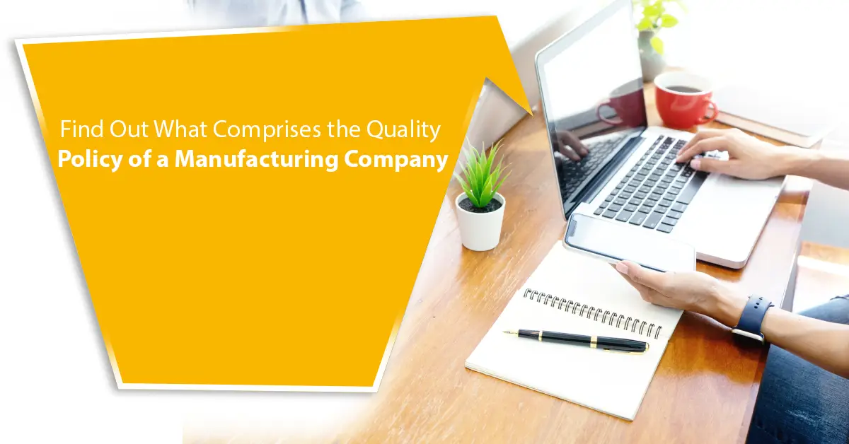 Find Out What Comprises the Quality Policy of a Manufacturing Company