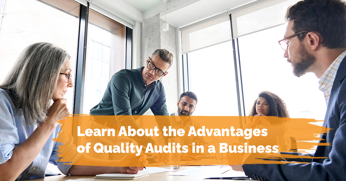 Learn About the Advantages of Quality Audits in a Business