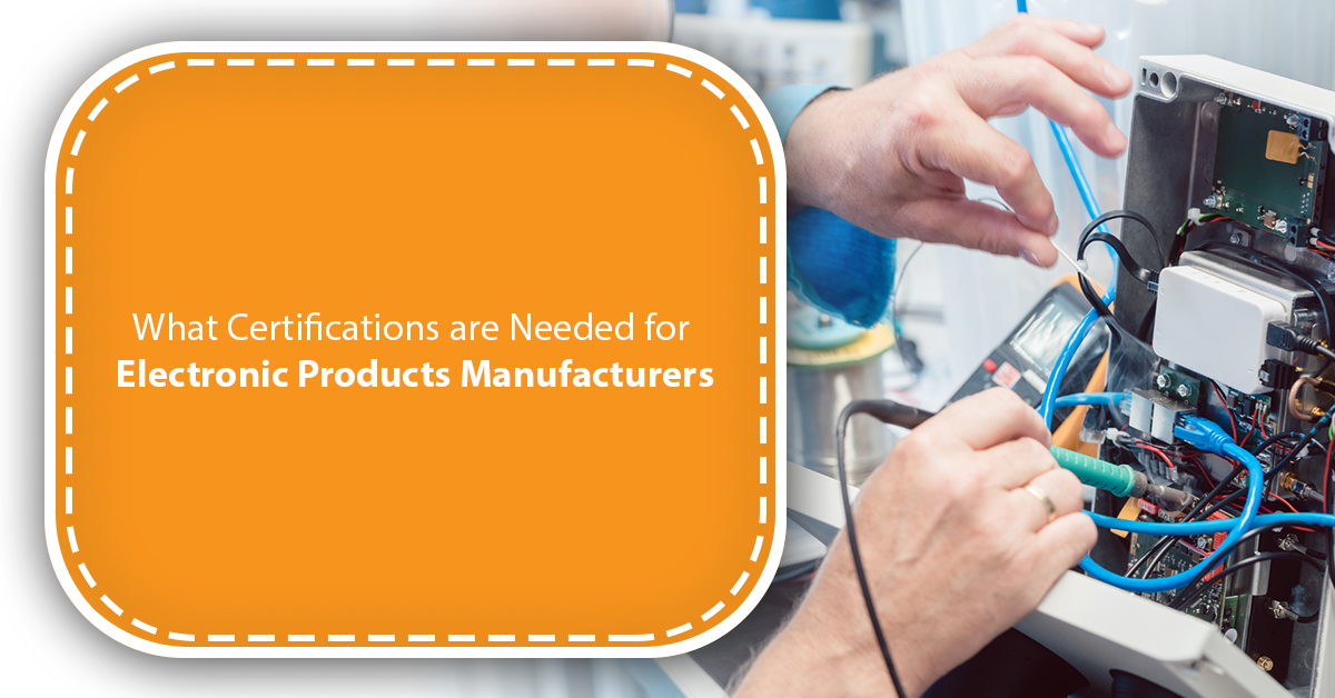 What Certifications are Needed for Electronic Products Manufacturers