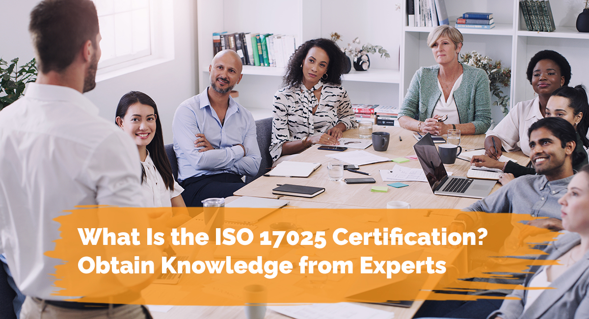 What Is the ISO 17025 Certification? Obtain Knowledge from Experts