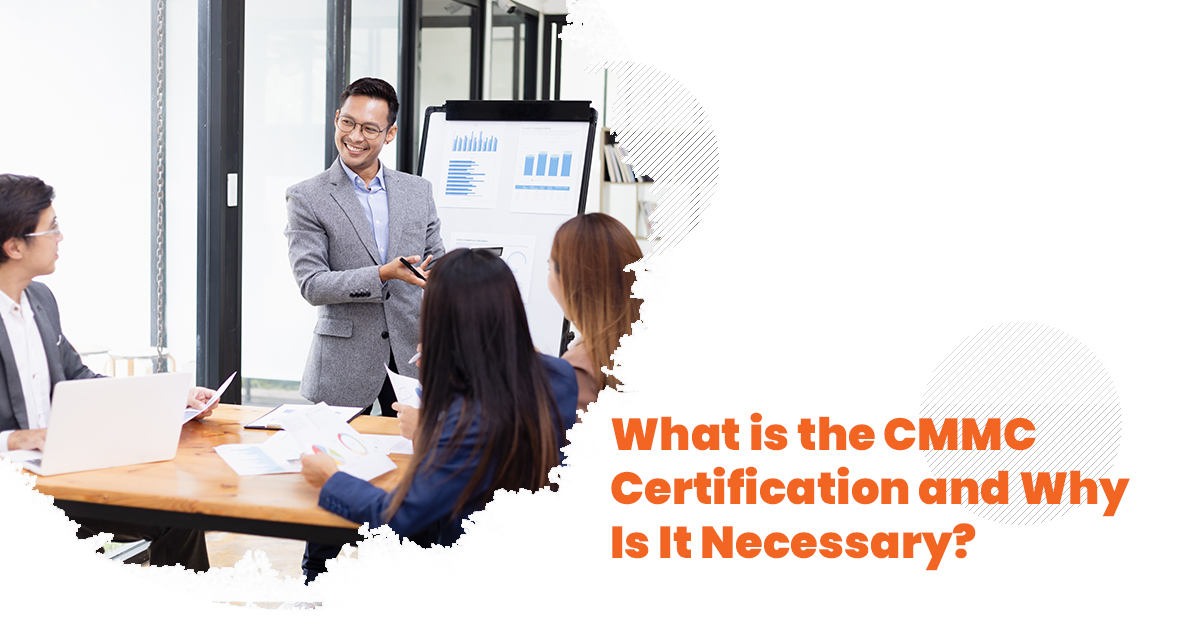 What is the CMMC Certification and Why Is It Necessary?