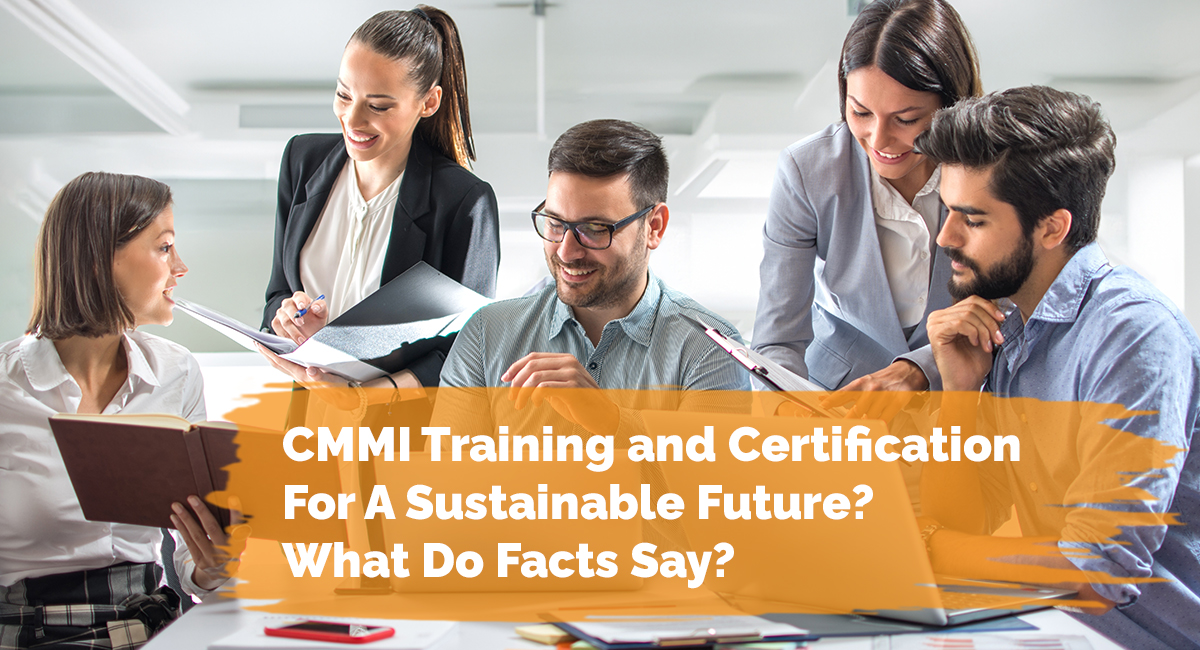 CMMI Training and Certification For A Sustainable Future? What Do Facts Say?