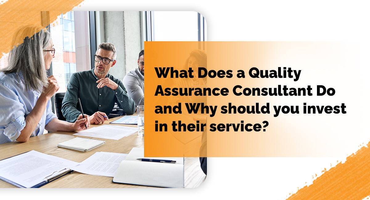 What Does a Quality Assurance Consultant Do and Why should you invest in their service?