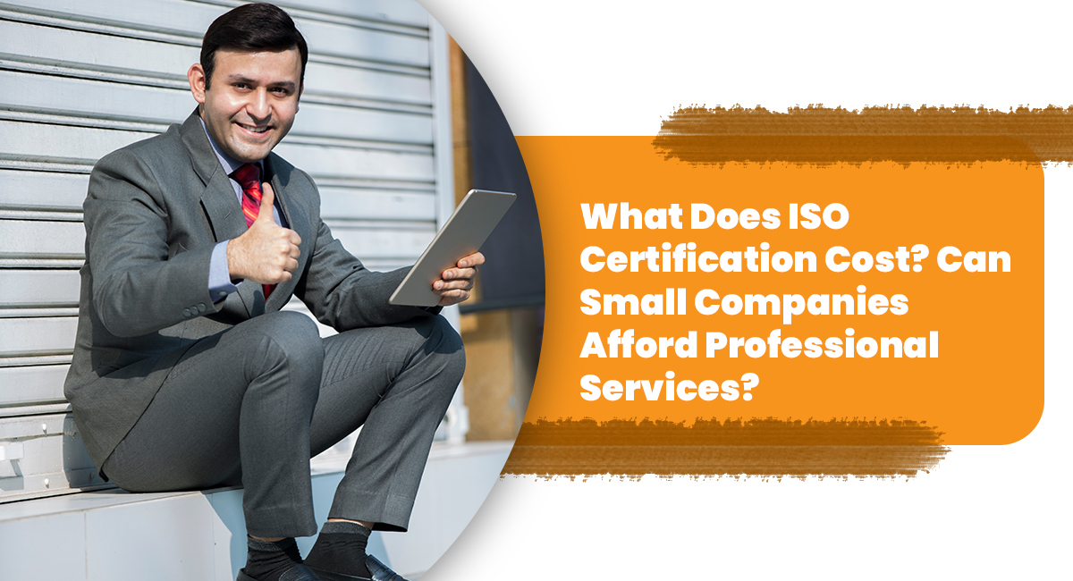 What Does ISO Certification Cost? Can Small Companies Afford Professional Services?