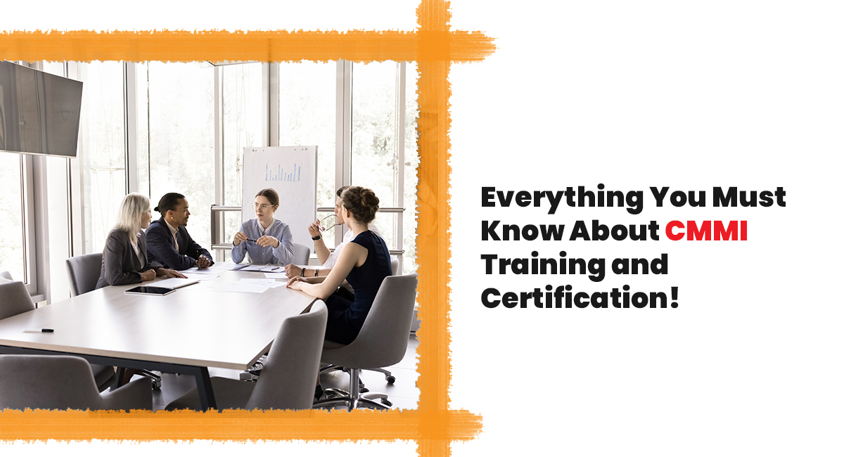 Everything You Must Know About CMMI Training and Certification!