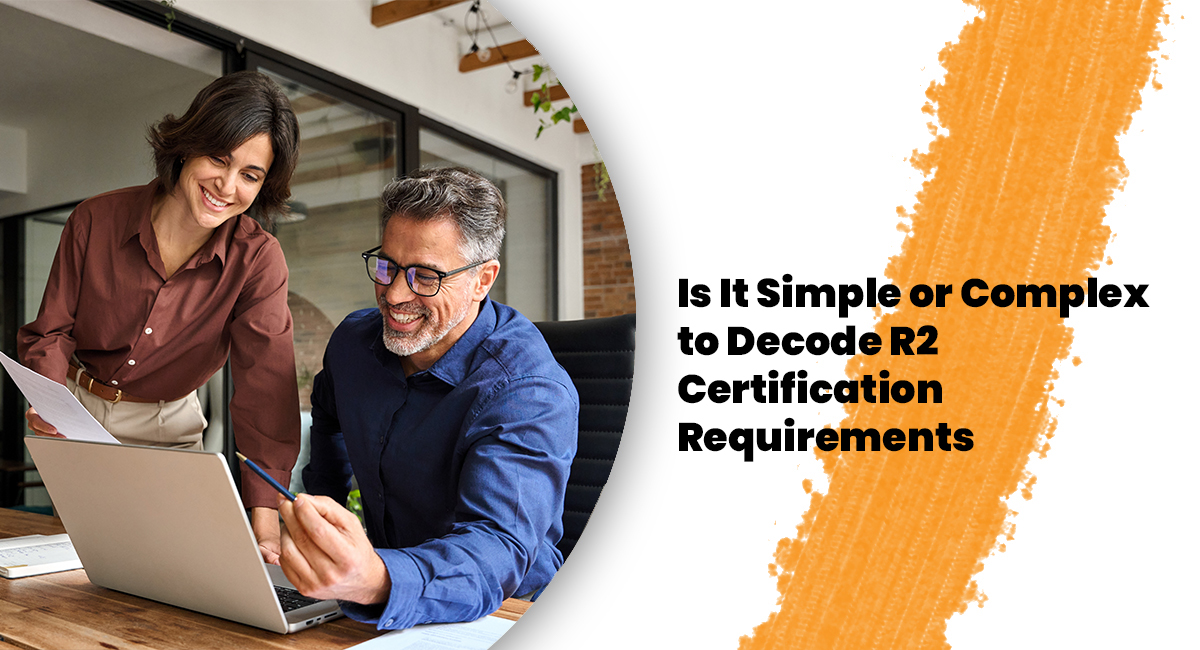 Is It Simple or Complex to Decode R2 Certification Requirements