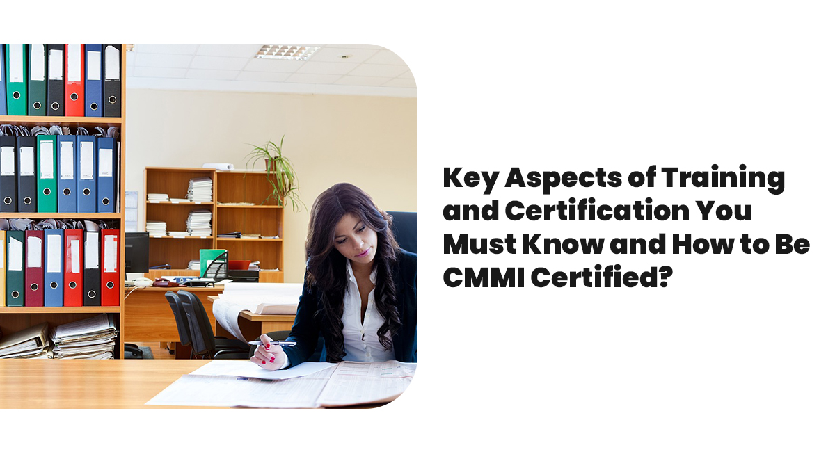 Key Aspects of Training and Certification You Must Know and How to Be CMMI Certified