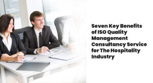 Seven Key Benefits of ISO Quality Management Consultancy Service for The Hospitality Industry