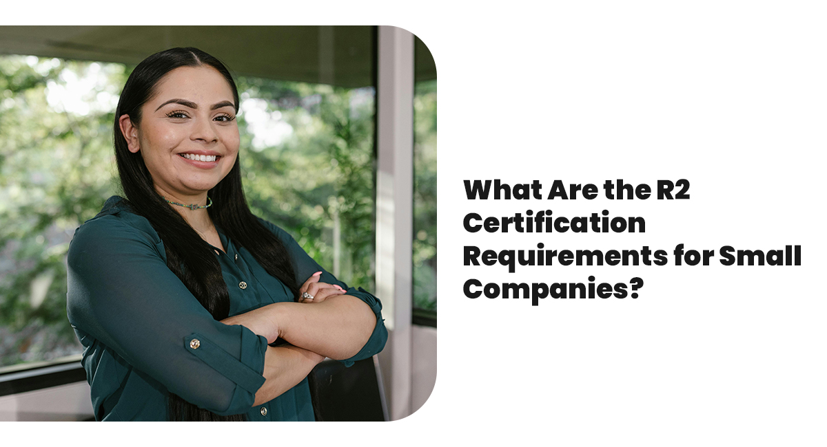 What Are the R2 Certification Requirements for Small Companies