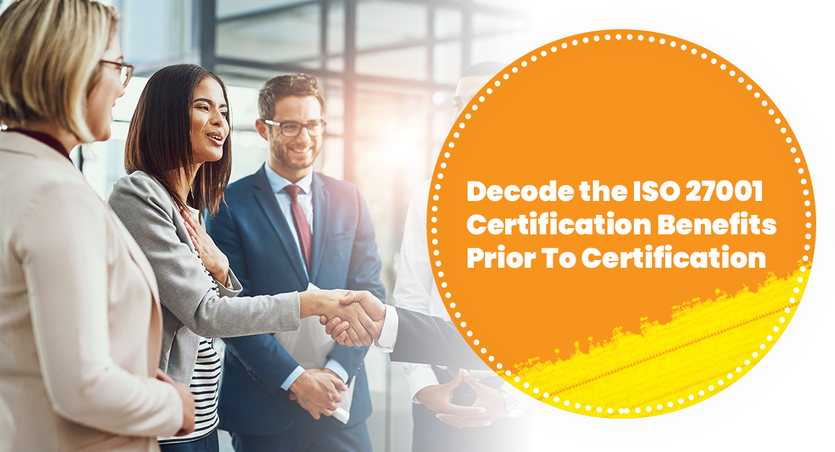 Decode the ISO 27001 Certification Benefits Prior To Certification