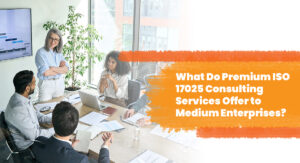 What Do Premium ISO 17025 Consulting Services Offer to Medium Enterprises?