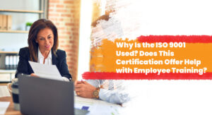 Why Is the ISO 9001 Used? Does This Certification Offer Help with Employee Training?