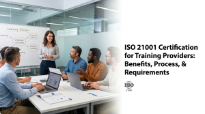ISO 21001 Certification for Training Providers: Benefits, Process, & Requirements
